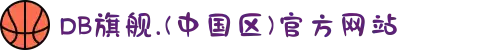 DB旗舰.(中国区)官方网站